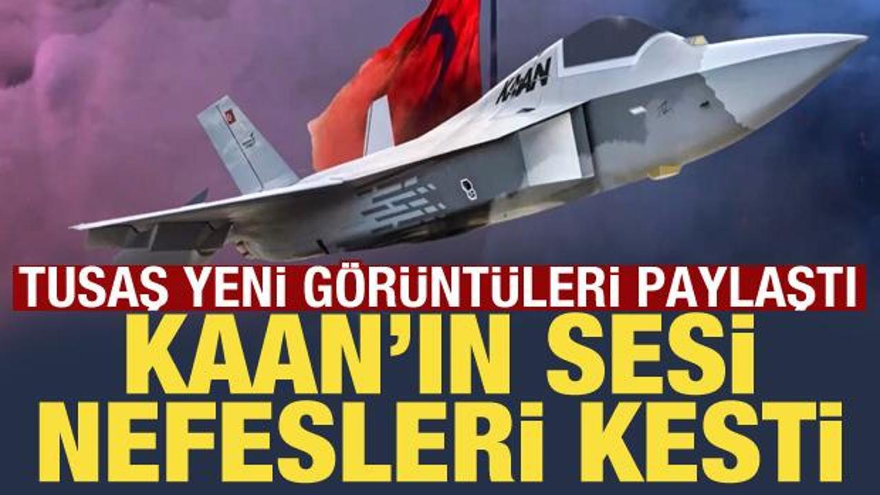 TUSAŞ paylaştı! KAAN'ın sesi nefesleri kesti