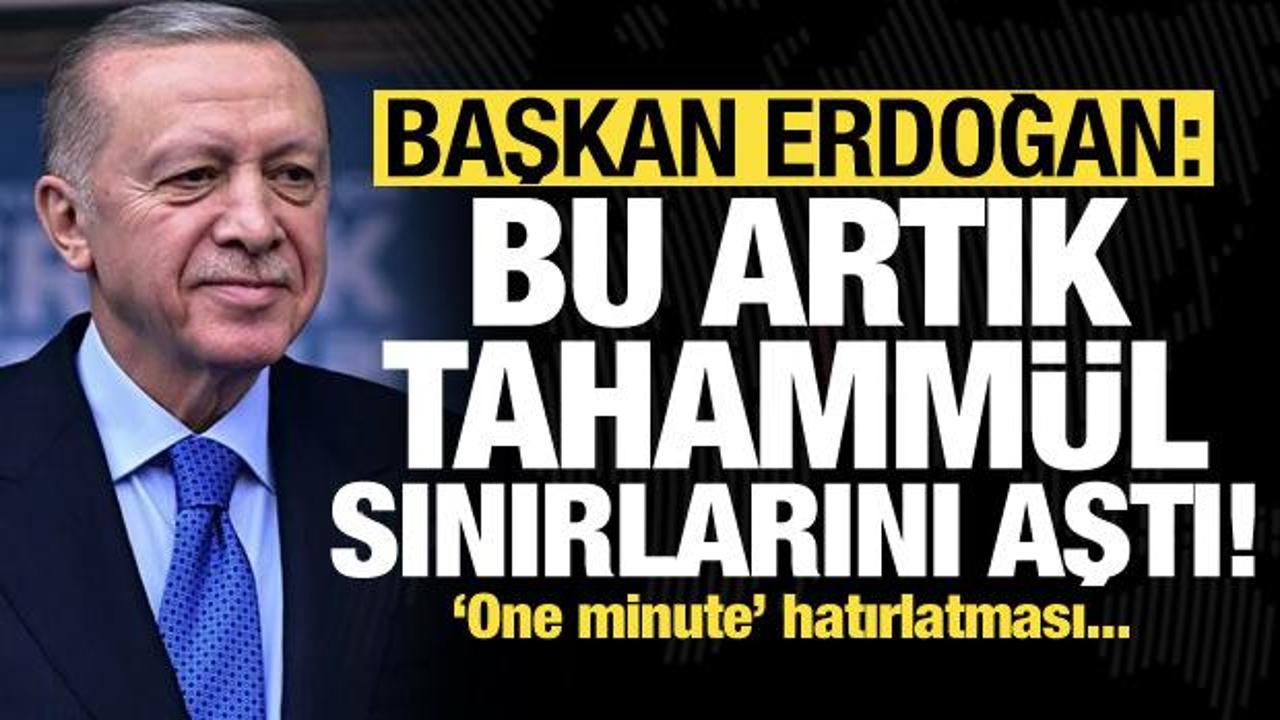 Erdoğan'dan sert s&ouml;zler: Artık tahamm&uuml;l sınırlarını aşmıştır! 'One minute' hatırlatması...