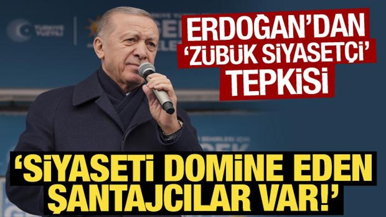 Erdoğan'dan 'zübük siyasetçi' tepkisi: Siyaseti domine eden şantajcılar var!