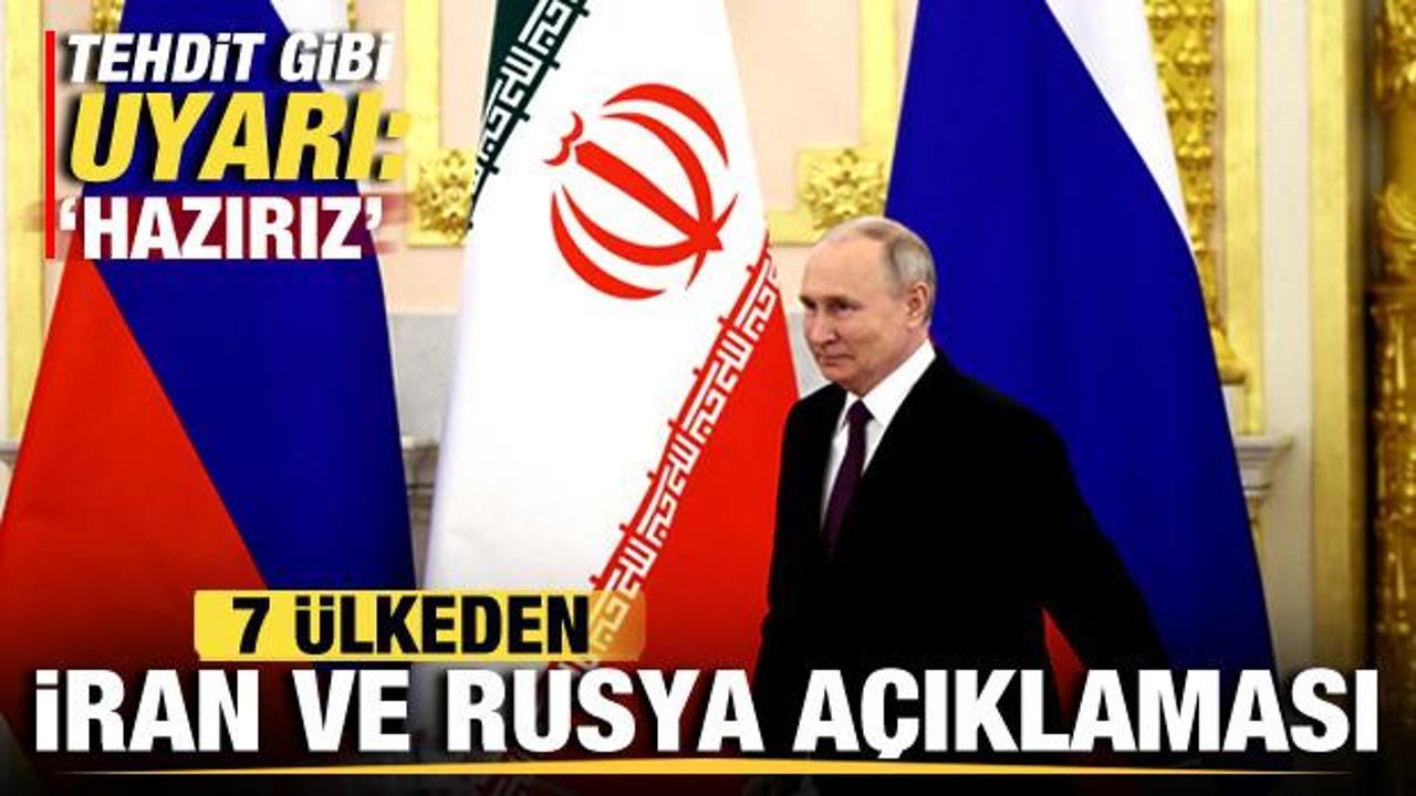 7 ülkeden İran ve Rusya açıklaması! Tehdit gibi uyarı: Hazırız!