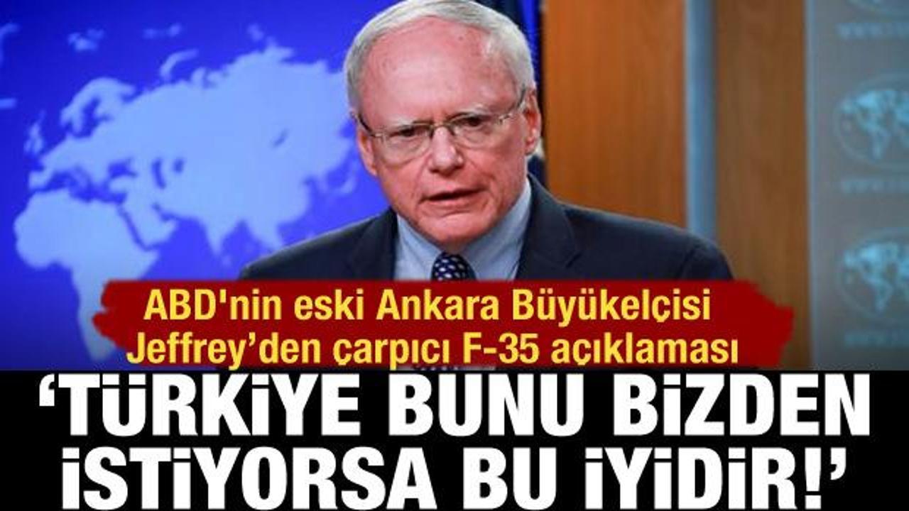 ABD'nin eski Ankara Büyükelçisi Jeffrey "Türkiye F-35 almak istiyorsa bu ABD için iyidir