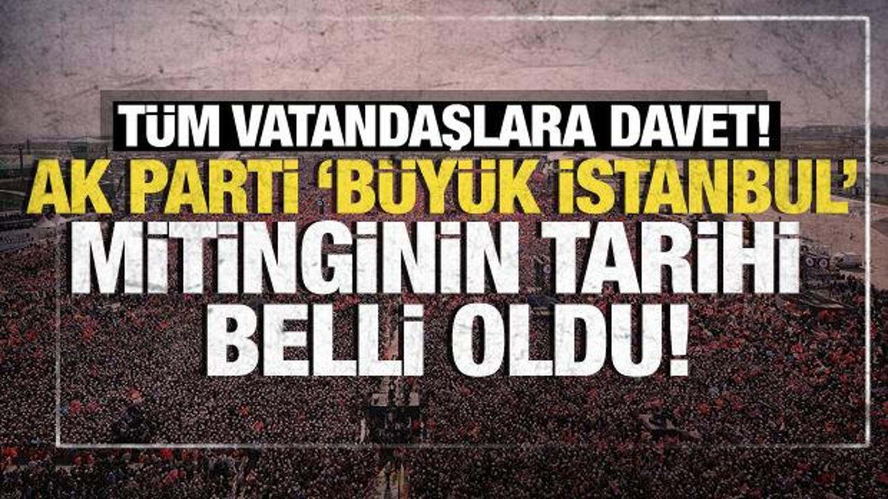 AK Parti 'B&uuml;y&uuml;k İstanbul' mitinginin tarihi belli oldu!