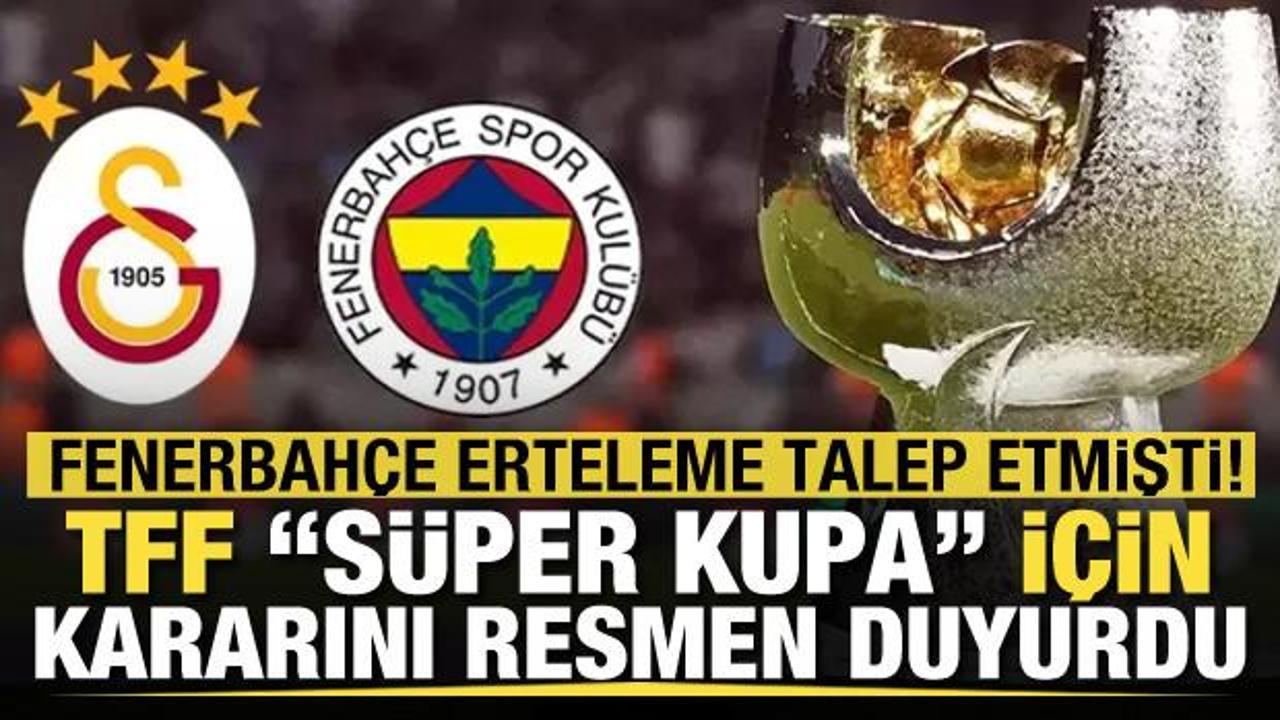 Fenerbahçe erteleme talep istemişti! TFF Süper Kupa kararını resmen açıkladı