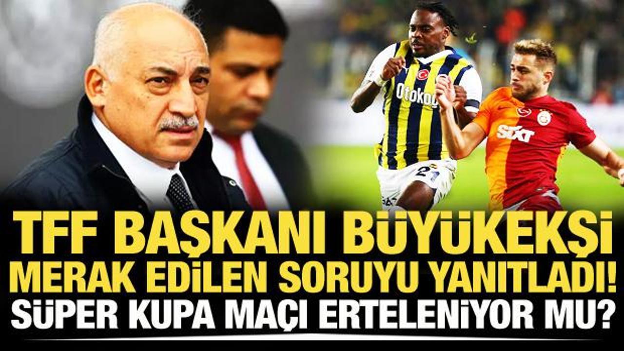 Mehmet Büyükekşi açıkladı! Süper Kupa maçı erteleniyor mu?
