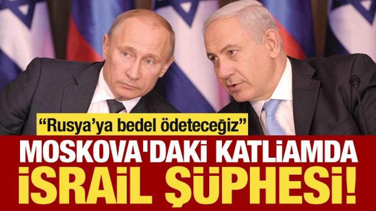 Moskova'daki katliamda İsrail şüphesi! “Rusya’ya bedel ödeteceğiz”