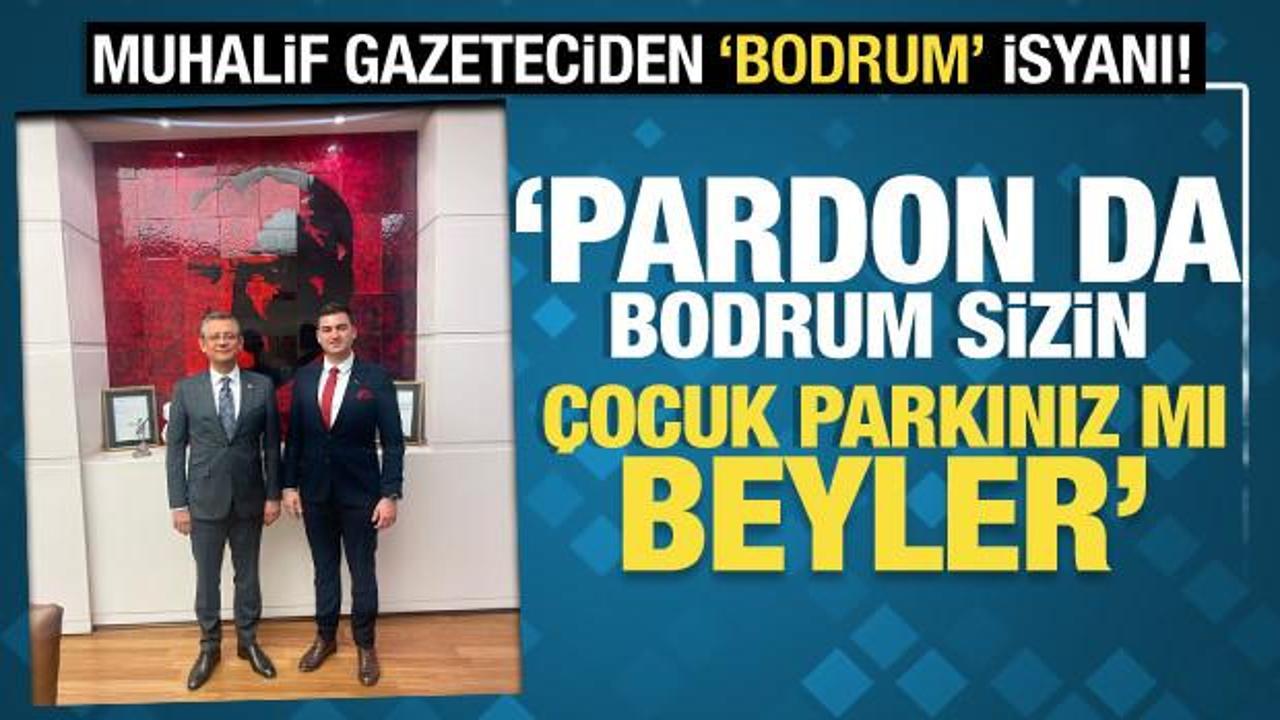 Muhalif gazeteciden Bodrum isyanı! 'Pardon da Bodrum sizin &ccedil;ocuk parkınız mı beyler?'