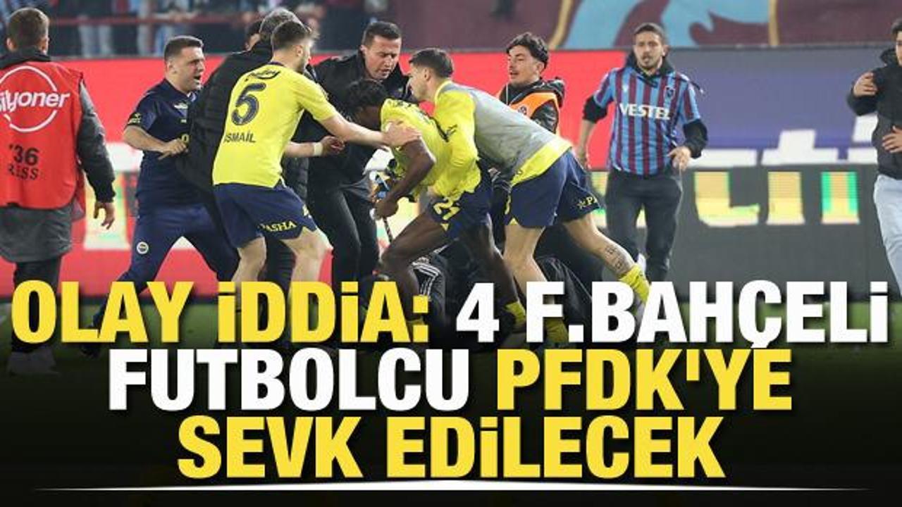 Olay iddia: 4 Fenerbahçeli futbolcu PFDK'ye sevk edilecek