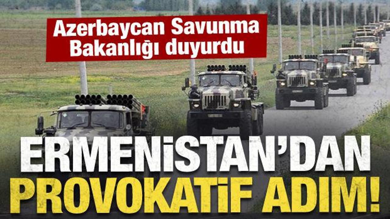 Azerbaycan Savunma Bakanlığı duyurdu: Ermenistan'dan provokatif adım!