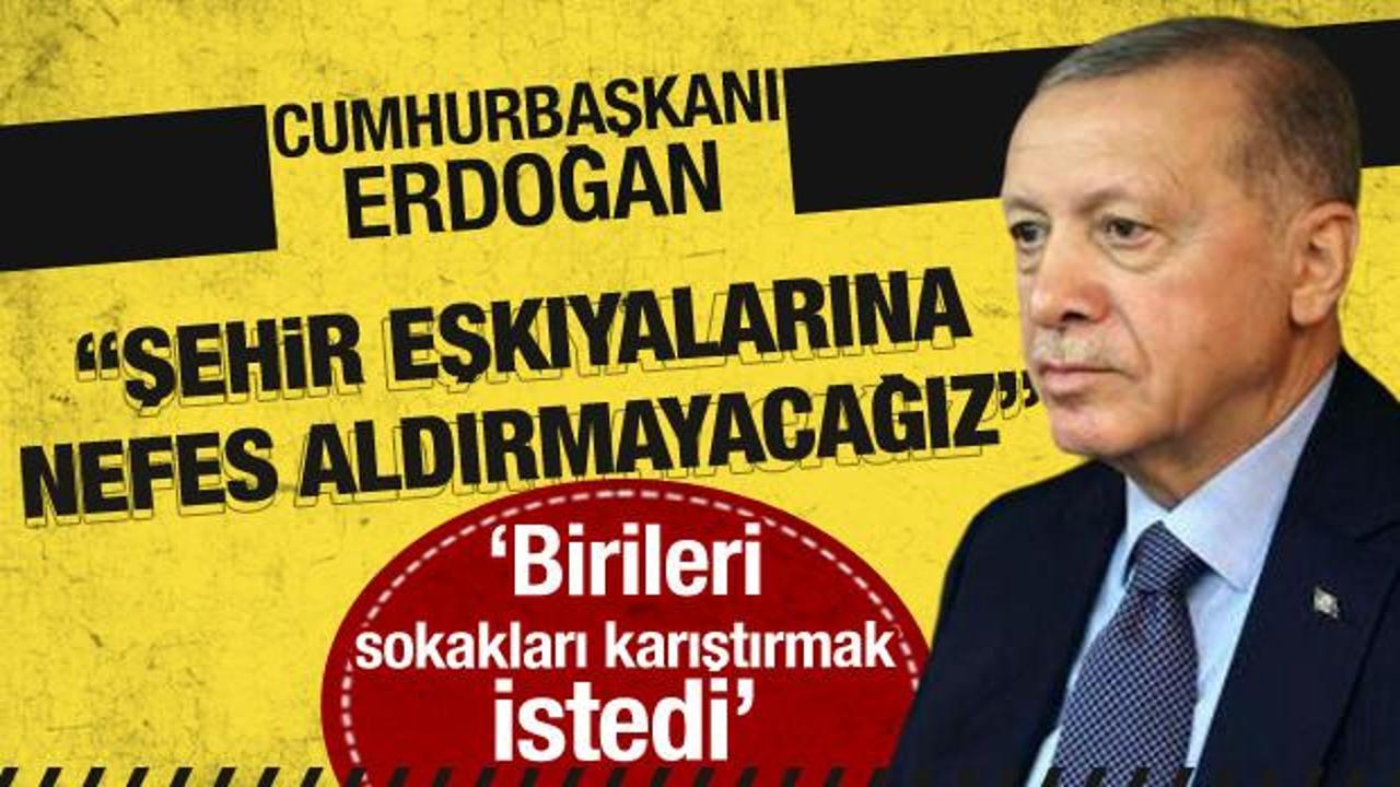 Başkan Erdoğan: "Şehir eşkıyalarına nefes aldırmayacağız"