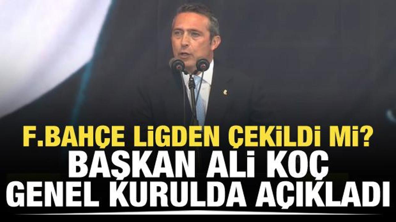 Fenerbahçe ligden çekildi mi? Ali Koç genel kurulda duyurdu