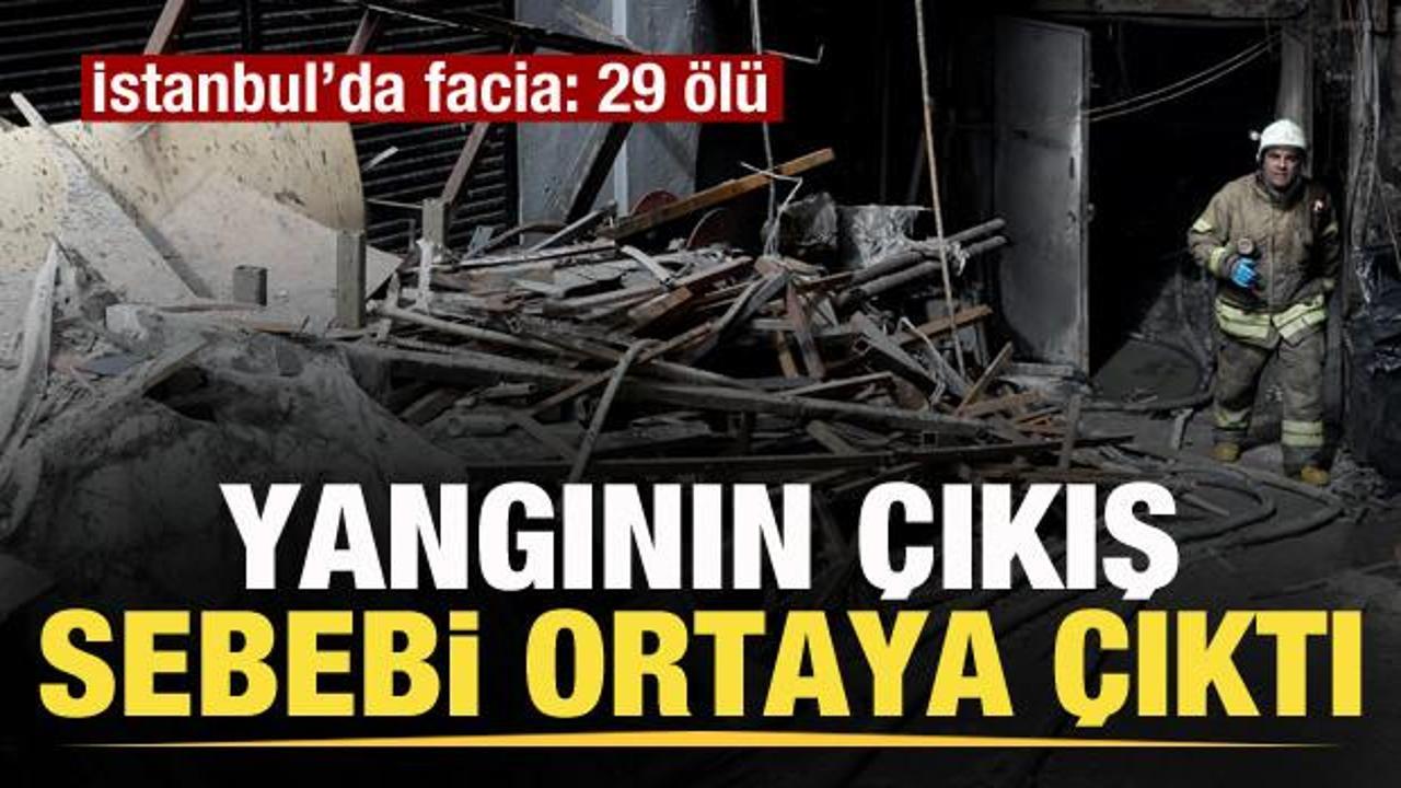 İstanbul'daki 29 kişinin can verdiği yangının çıkış sebebi ortaya çıktı