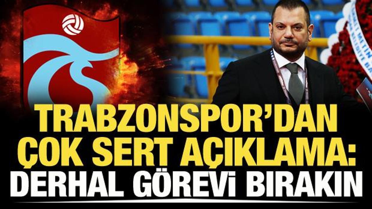 Trabzonspor'dan çok sert açıklama: Derhal görevi bırakın