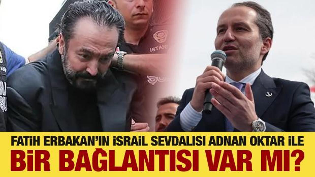 Fatih Erbakan&rsquo;ın İsrail sevdalısı Adnan Oktar ile bir bağlantısı var mı?