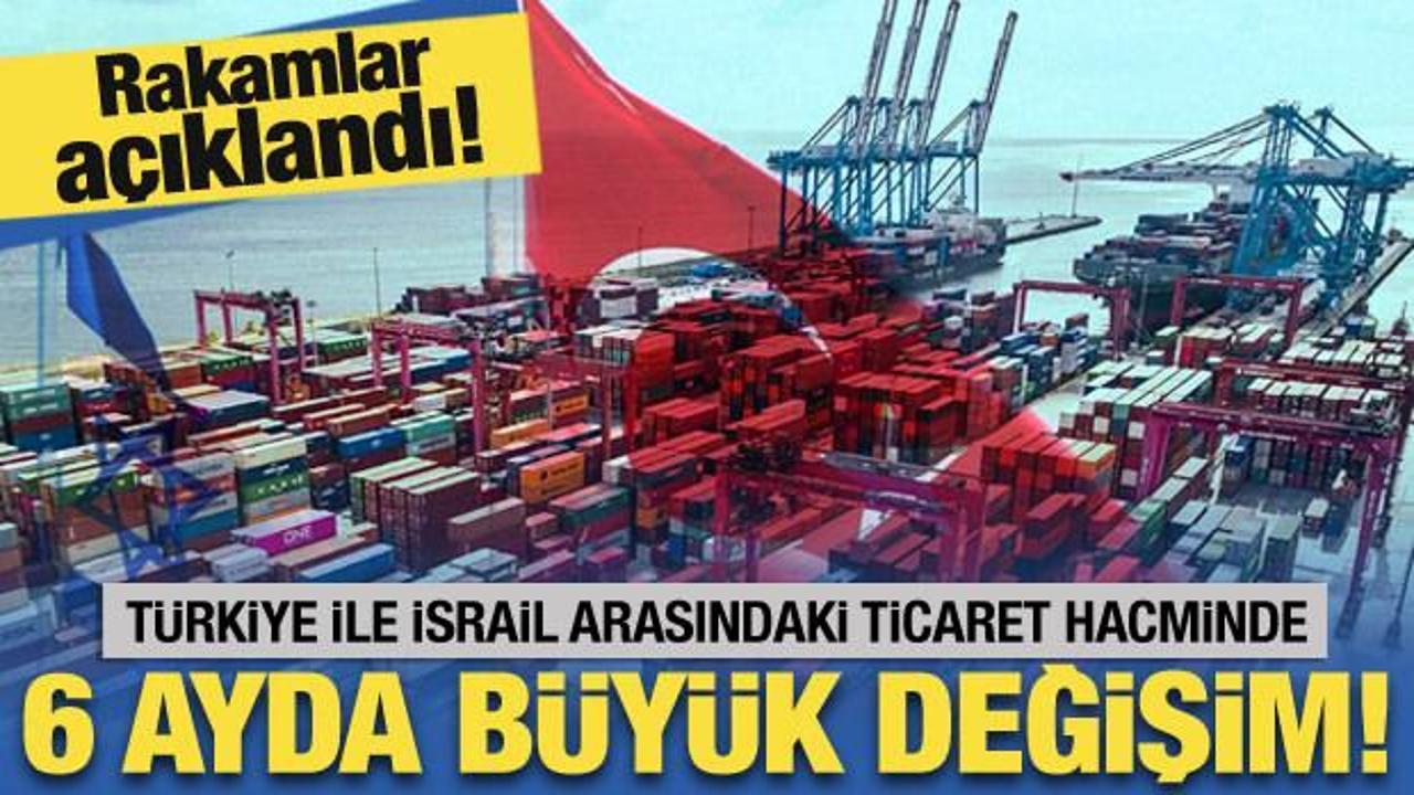 Türkiye ile İsrail arasındaki ticaret hacminde büyük değişim! Rakamlar açıklandı