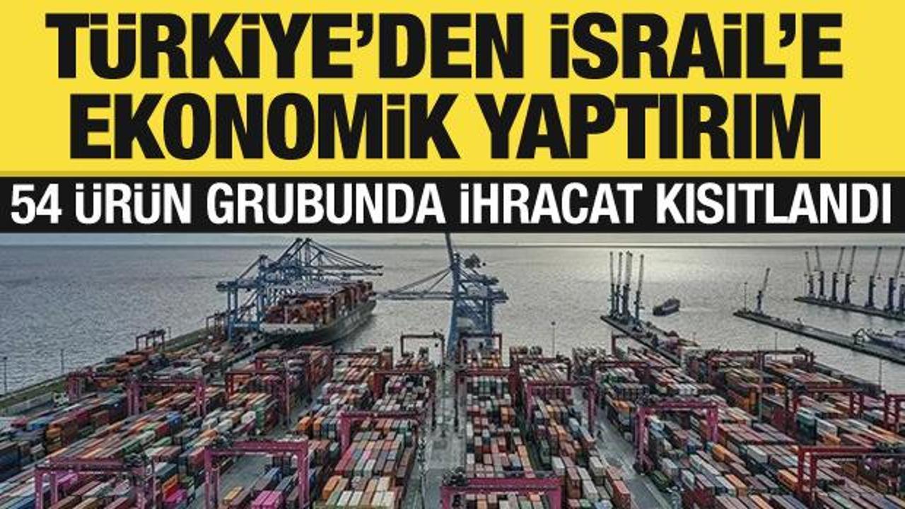 Türkiye'den İsrail'e ihracat kısıtlaması... İşte satışı yasaklanan 54 ürün grubu