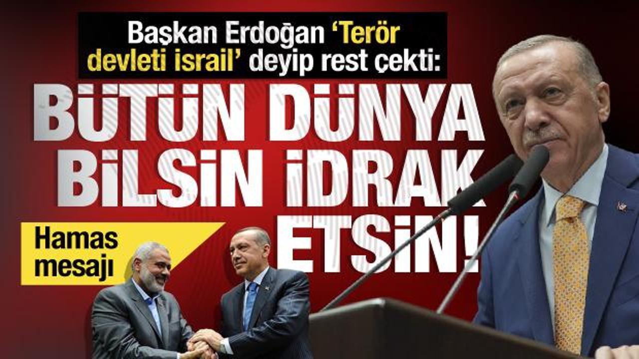 Başkan Erdoğan 'Terör devleti İsrail' deyip rest çekti: Bütün dünya bilsin, idrak etsin