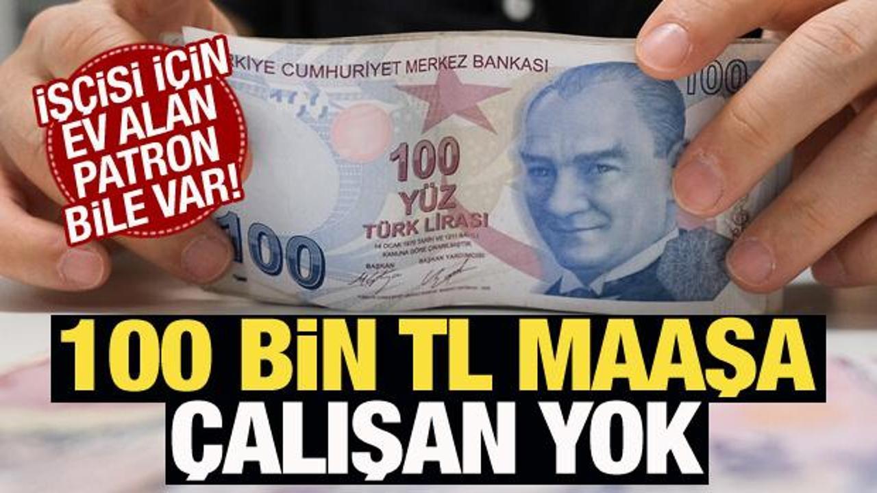 100 bin TL'ye işçi bulamıyorlar! Ev alan patron bile var