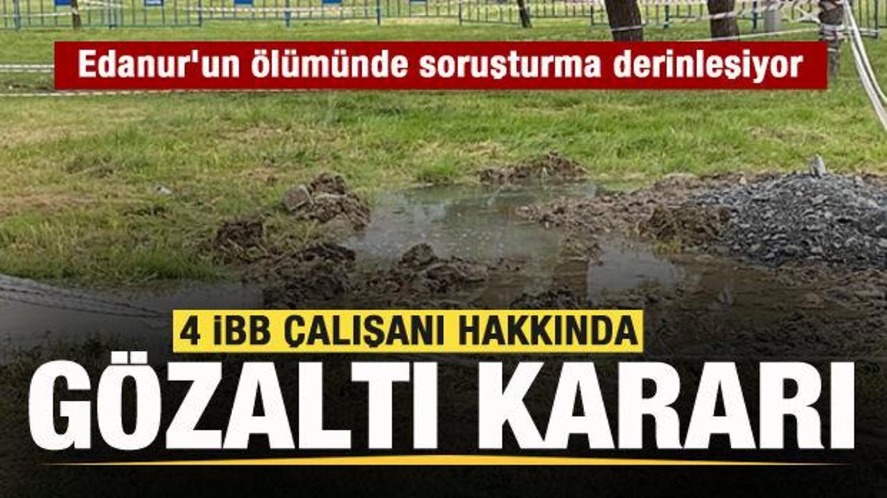 Edanur'un ölümünde İBB çalışanı 4 kişiye gözaltı kararı
