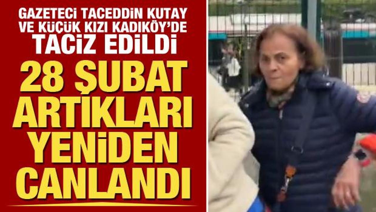 Taceddin Kutay ve k&uuml;&ccedil;&uuml;k kızına Kadık&ouml;y'de saldırı! 28 Şubat yeniden hortladı