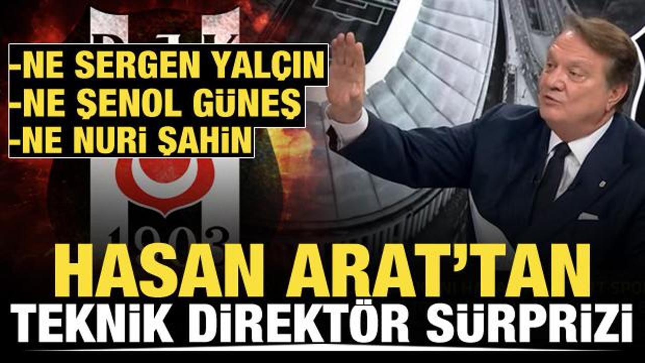 Ne Sergen Yal&ccedil;ın, ne Şenol G&uuml;neş, ne Nuri Şahin! Hasan Arat'tan teknik direkt&ouml;r a&ccedil;ıklaması