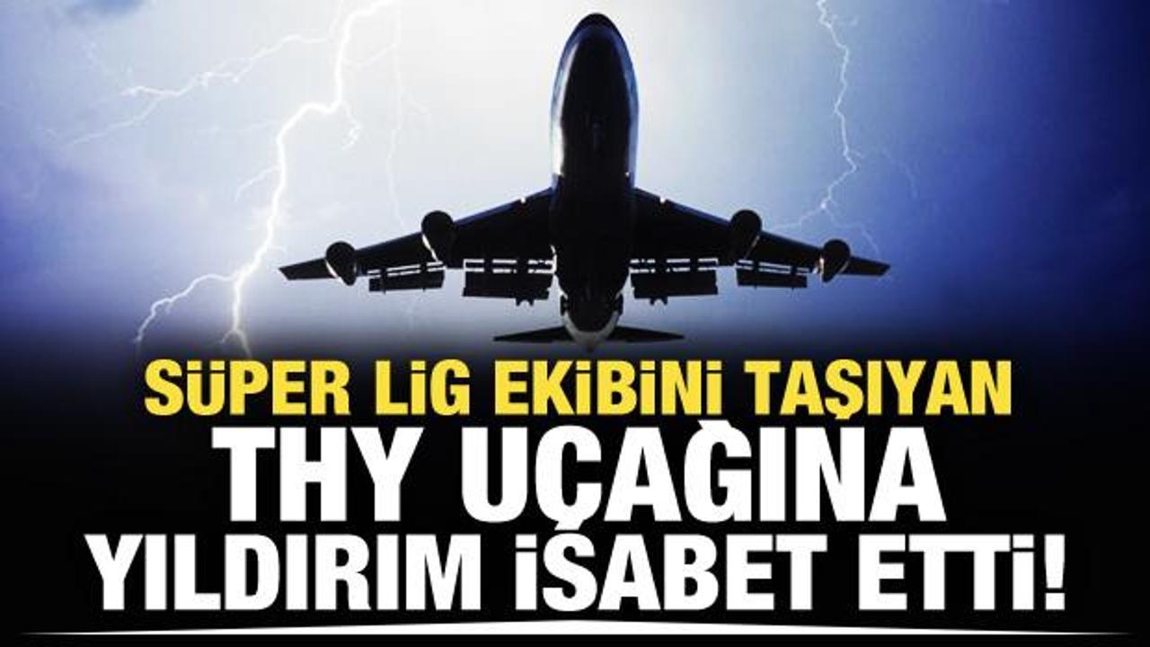 Süper Lig ekibini taşıyan THY uçağına yıldırım isabet etti!