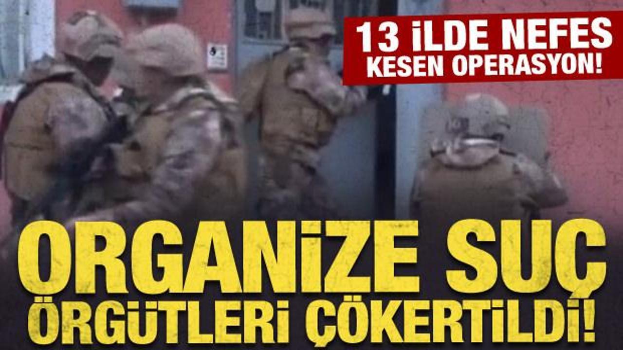 13 ilde nefes kesen operasyon: 3 ayrı organize suç örgütü çökertildi