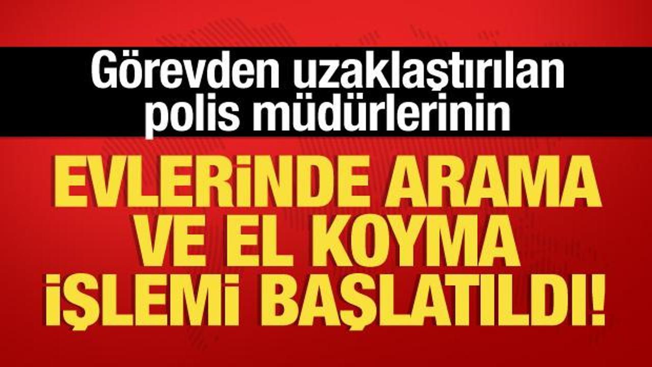 Açığa alınan polis müdürlerinin evlerinde arama ve el koyma işlemi başlatıldı!