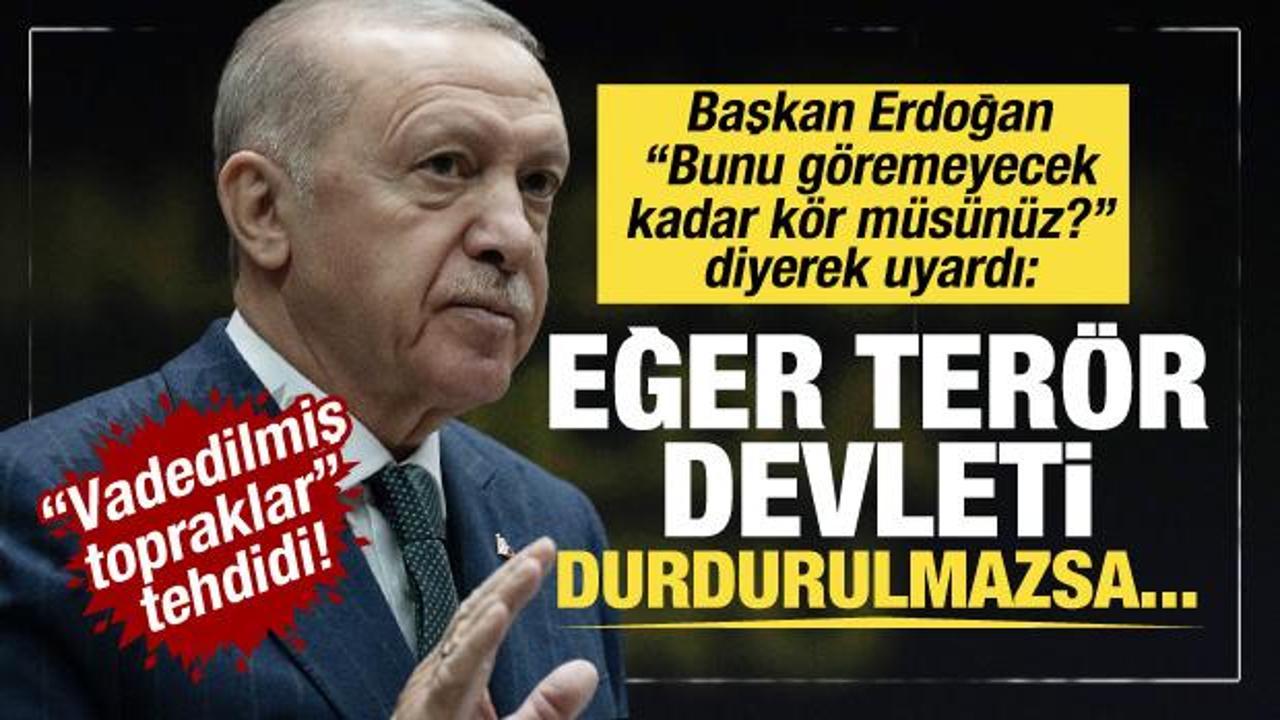 Erdoğan'dan 'vadedilmiş topraklar' uyarısı: Eğer terör devleti durdurulmazsa...