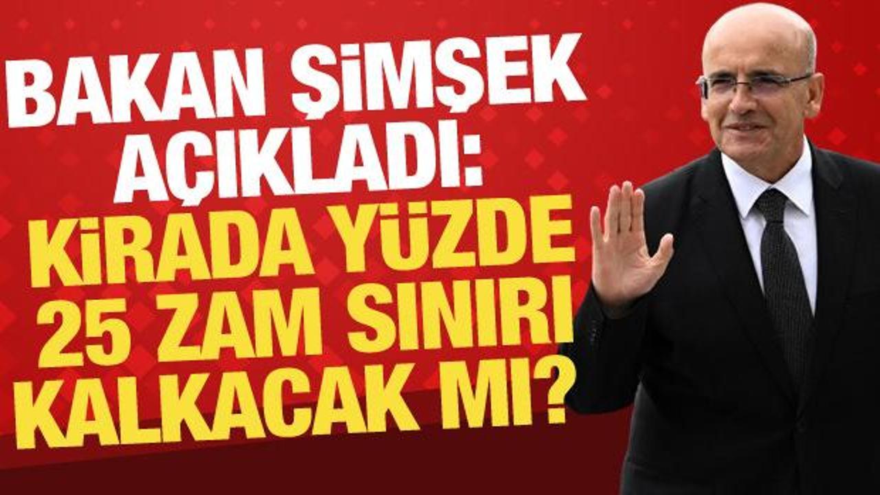 Bakan şimşek açıkladı: Kirada yüzde 25 zam sınırı kalkacak mı? 