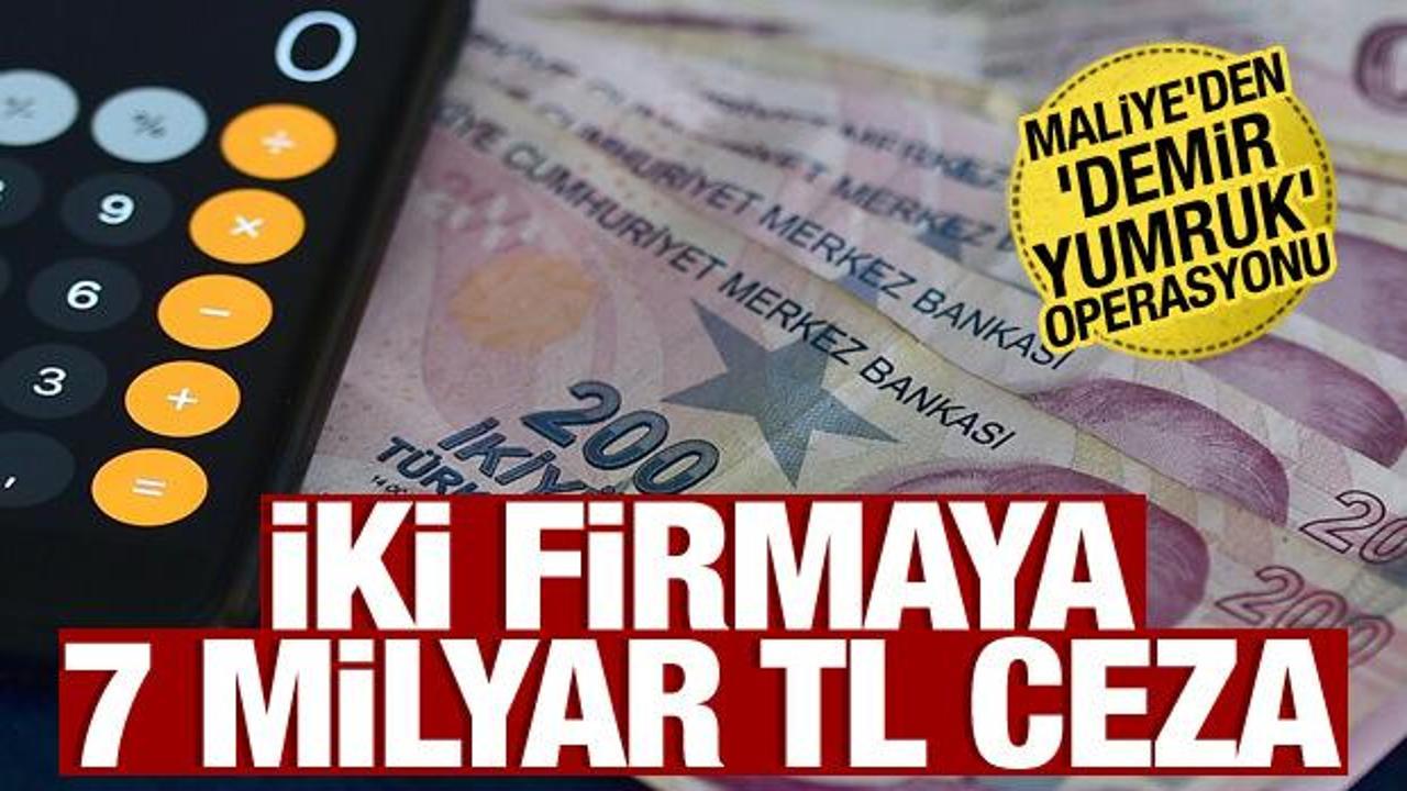 Maliye'den 'demir yumruk' operasyonu: 7 milyar lira rekor ceza