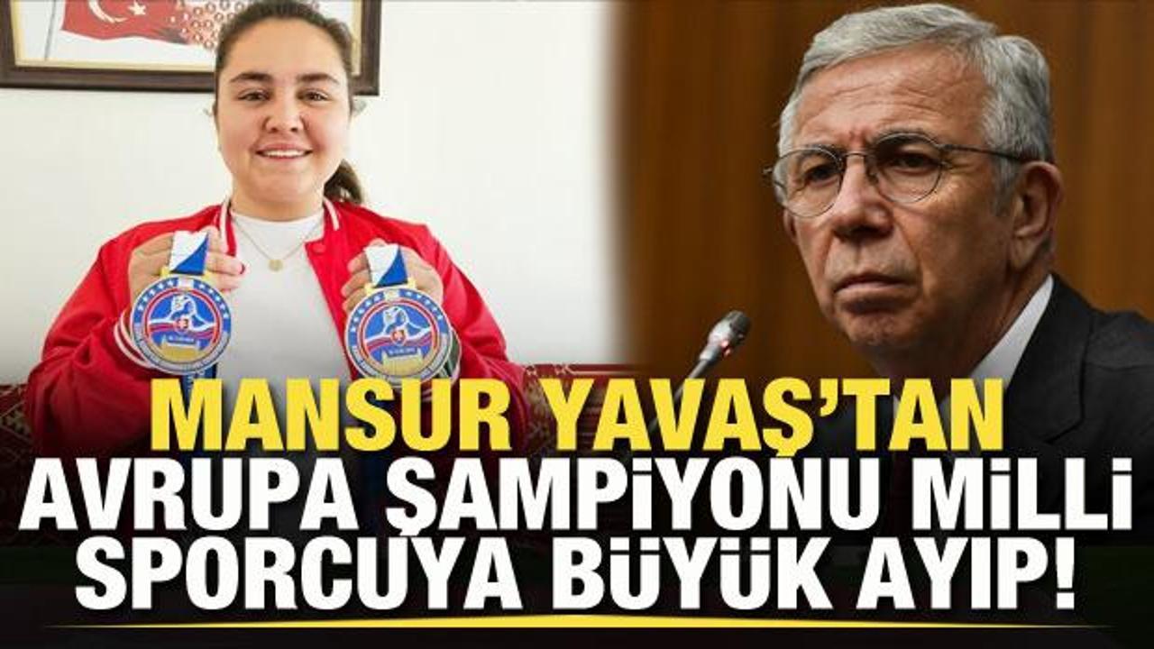 Mansur Yavaş’tan, Avrupa şampiyonu  milli sporcuya büyük ayıp!