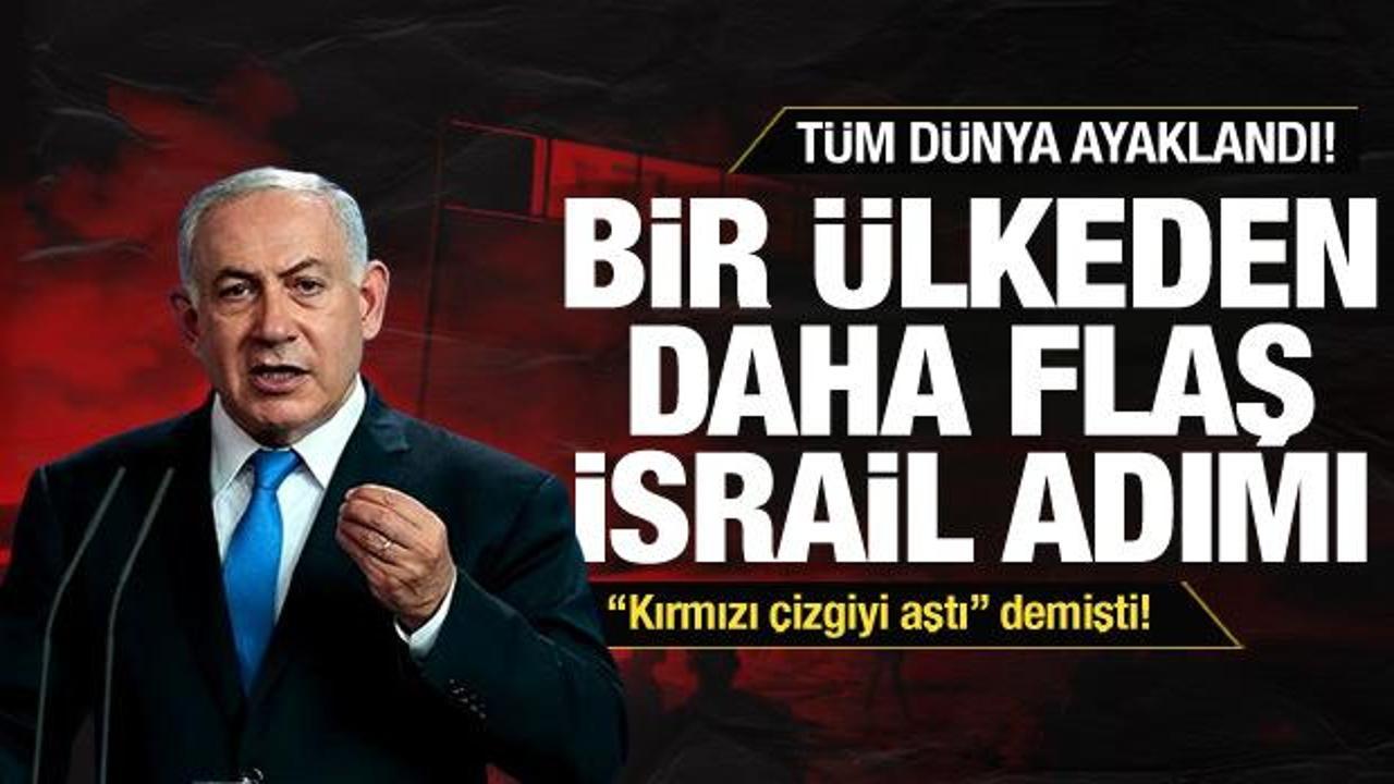 Tüm dünya ayaklandı! Bir ülkeden daha flaş İsrail adımı