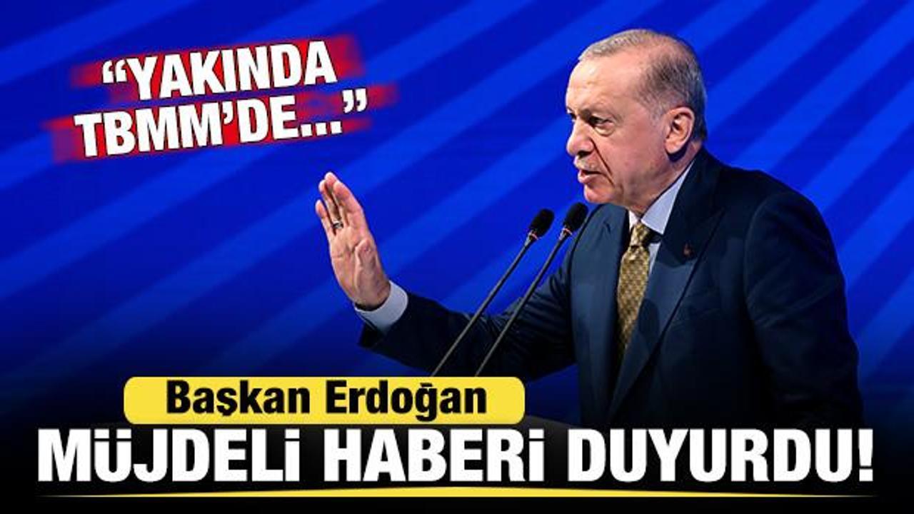 Başkan Erdoğan'dan son dakika a&ccedil;ıklamaları! M&uuml;jdeli haberi duyurdu: Yakında TBMM'de...