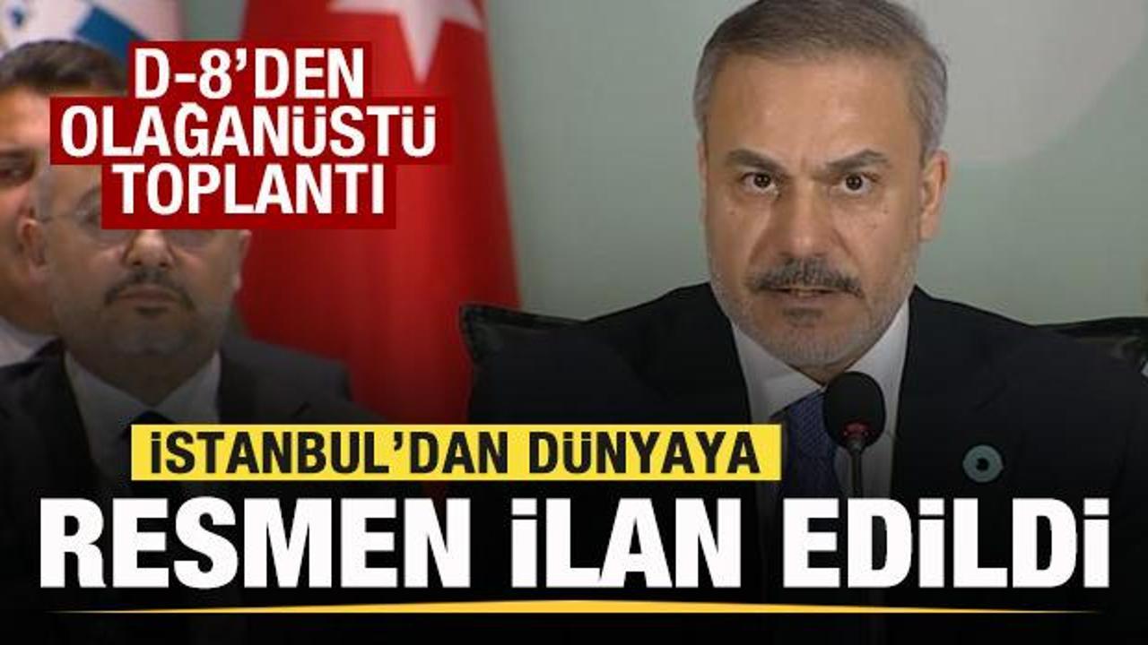 D-8'den olağanüstü toplantı: İstanbul'dan dünyaya ilan edildi! Bakan Fidan açıkladı