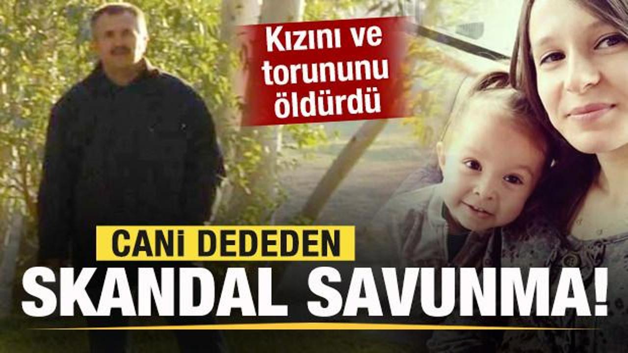 Kızını ve torununu öldüren cani dededen skandal savunma!