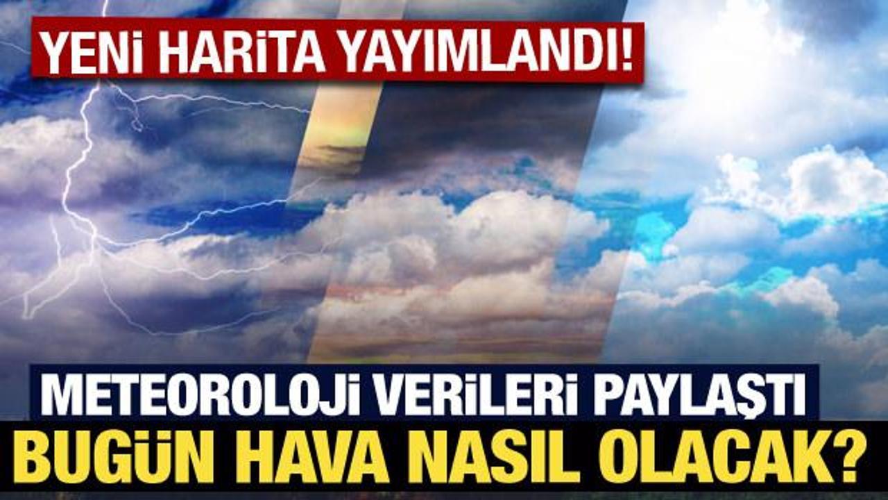 Meteoroloji yeni verileri paylaştı: Bugün hava nasıl olacak?