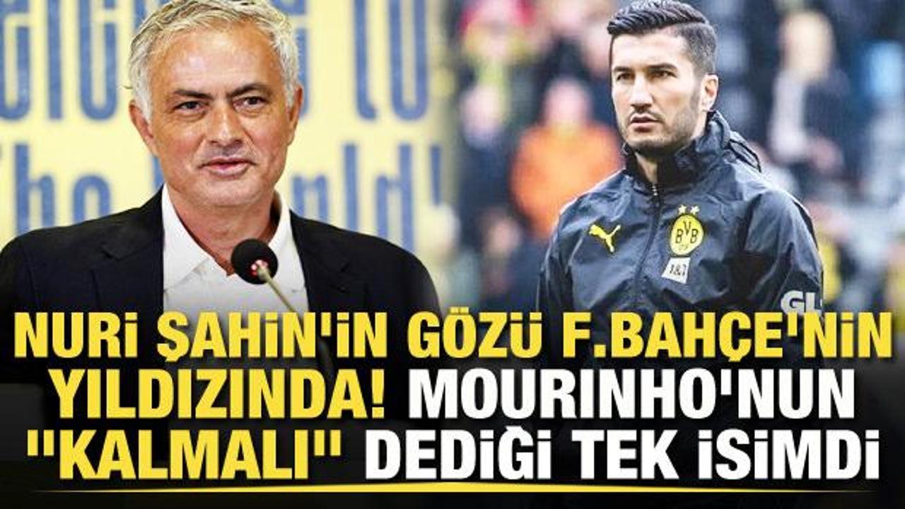 Nuri Şahin'in gözü Fenerbahçe'nin yıldızında: Mourinho'nun "Kalmalı" dediği tek isimdi