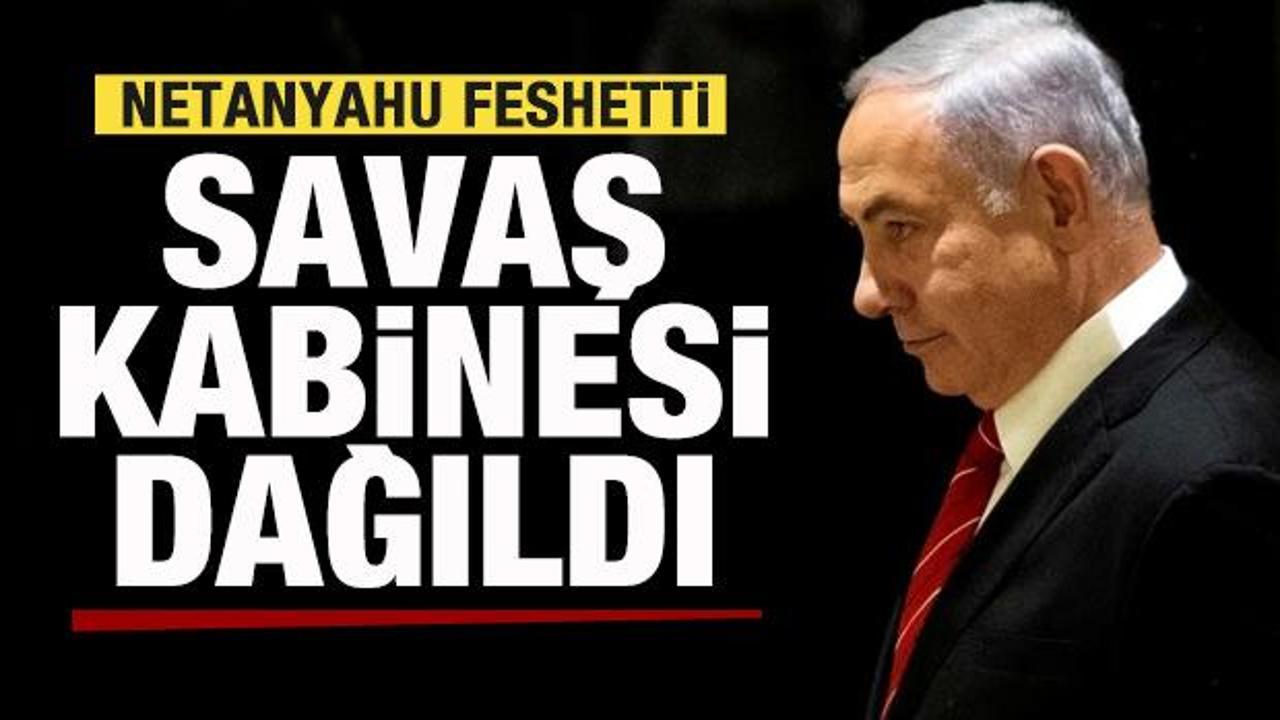 Netanyahu feshetti! Savaş kabinesi dağıldı