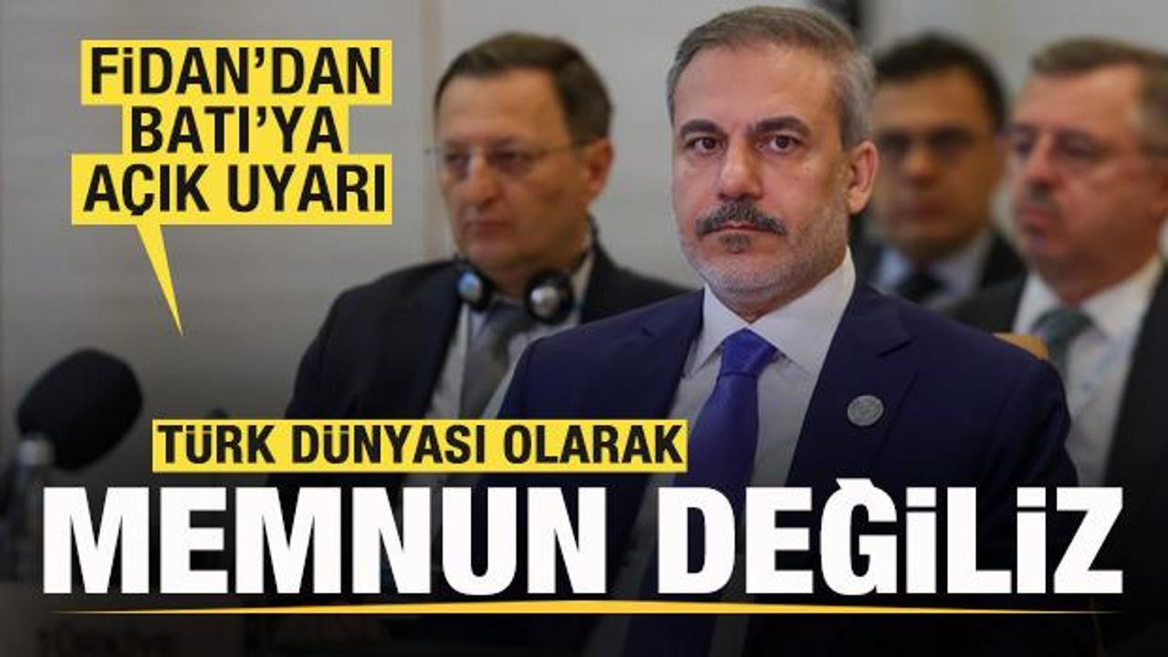 Bakan Fidan'dan Batı'ya açık uyarı: Türk dünyası olarak memnun değiliz