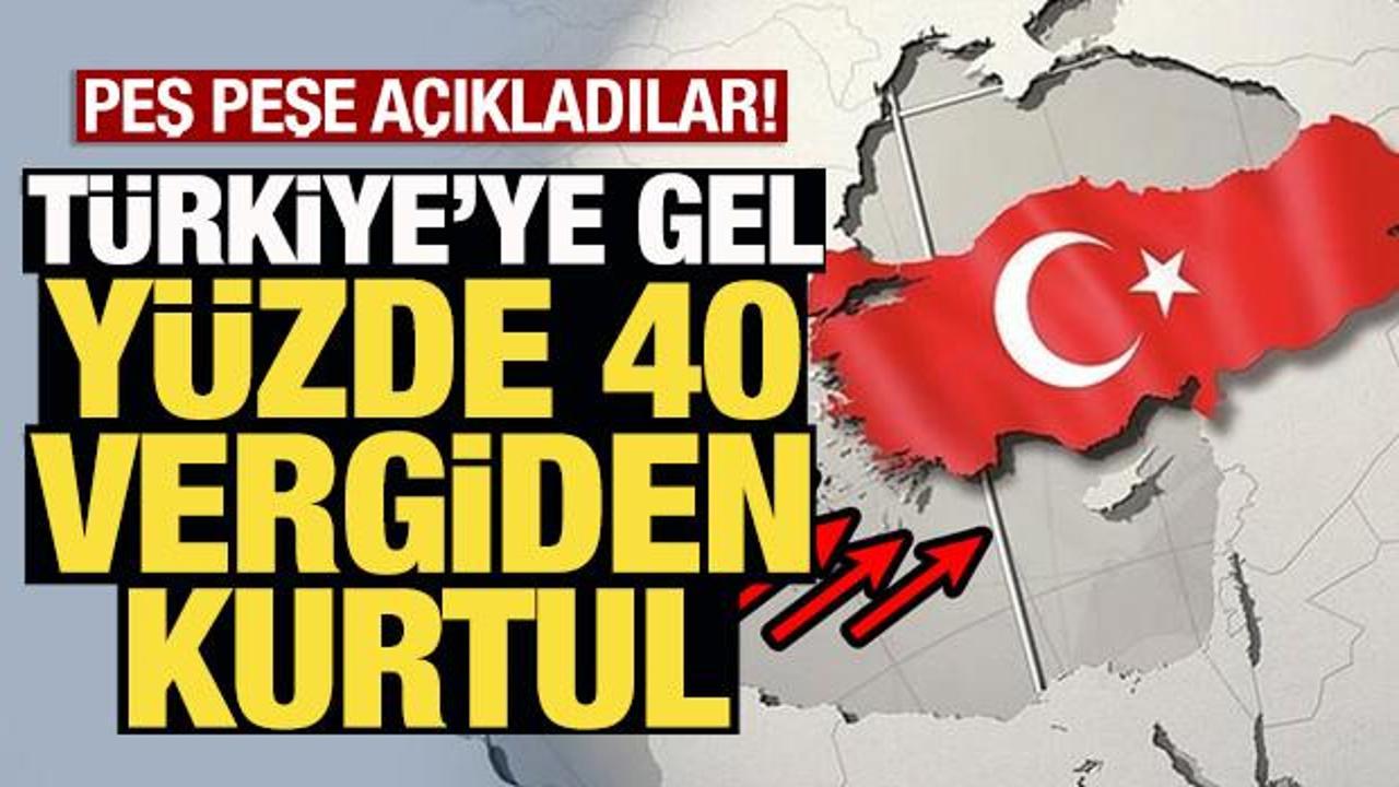 T&uuml;rkiye'ye gel y&uuml;zde 40 vergiden kurtul! Peş peşe a&ccedil;ıkladılar