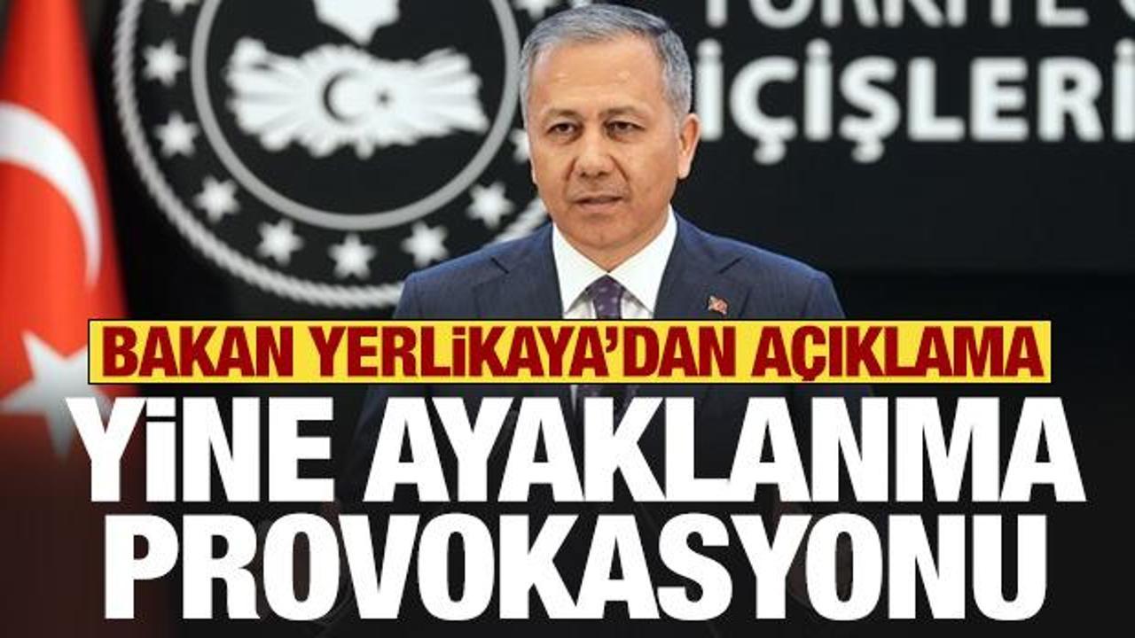 Yeni provokasyon girişimi! Bakan Yerlikaya'dan a&ccedil;ıklama