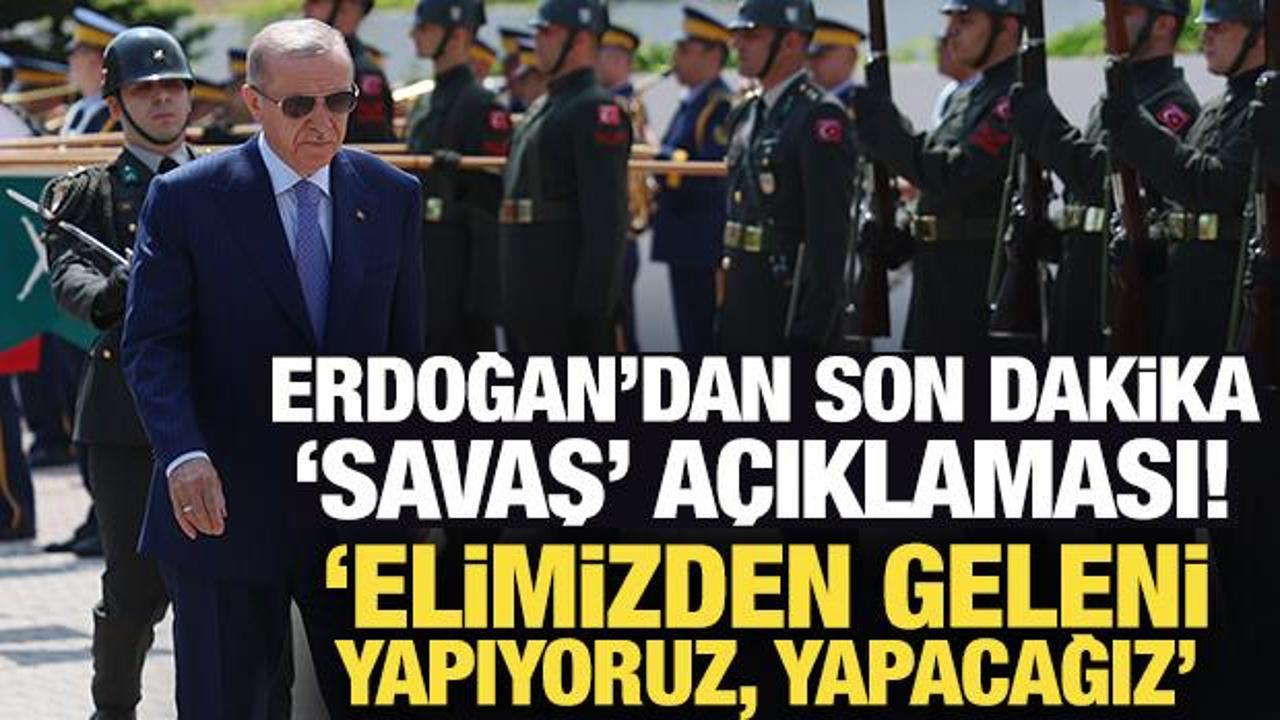 Cumhurbaşkanı Erdoğan'dan son dakika 'savaş' açıklaması! 