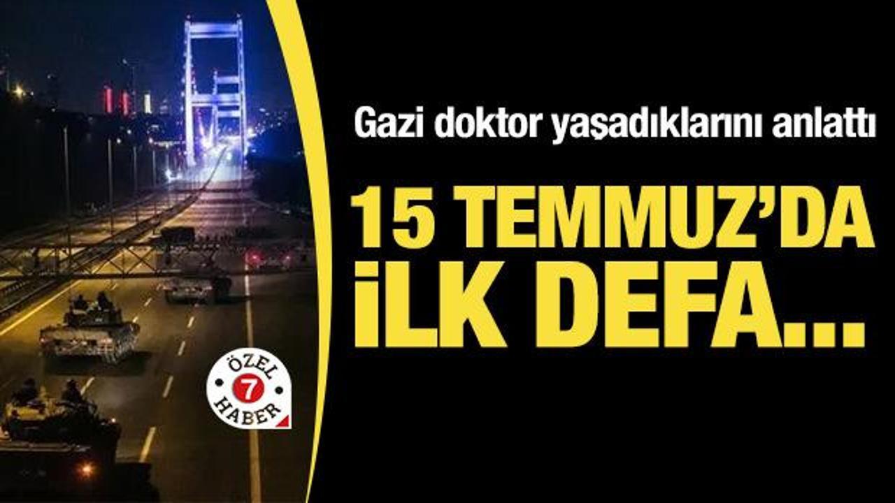 Gazi doktor yaşadıklarını anlattı: 15 Temmuz'da ilk defa...