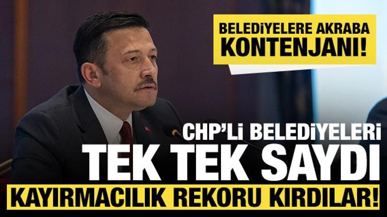 Hamza Dağ CHP'li belediyeleri tek tek saydı: Kayırmacılık rekoru kırdılar