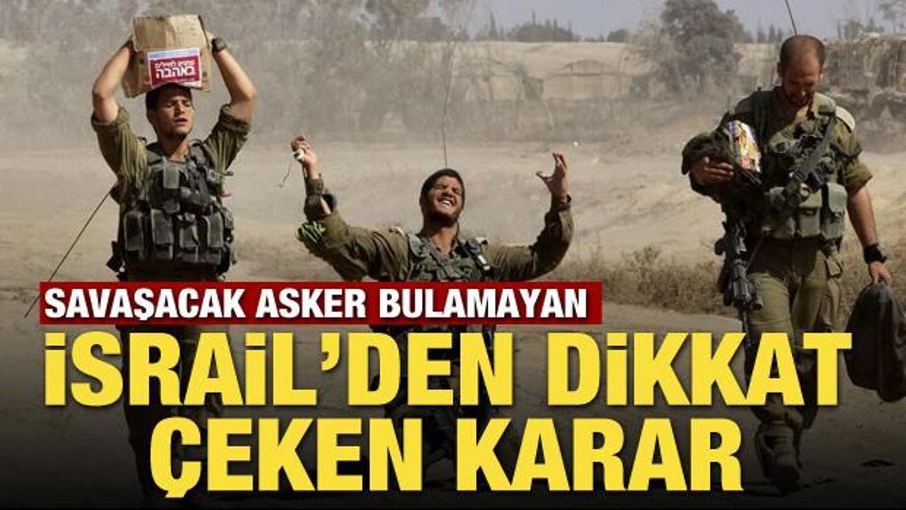 Savaşacak asker bulamayan İsrail'den dikkat &ccedil;eken karar!