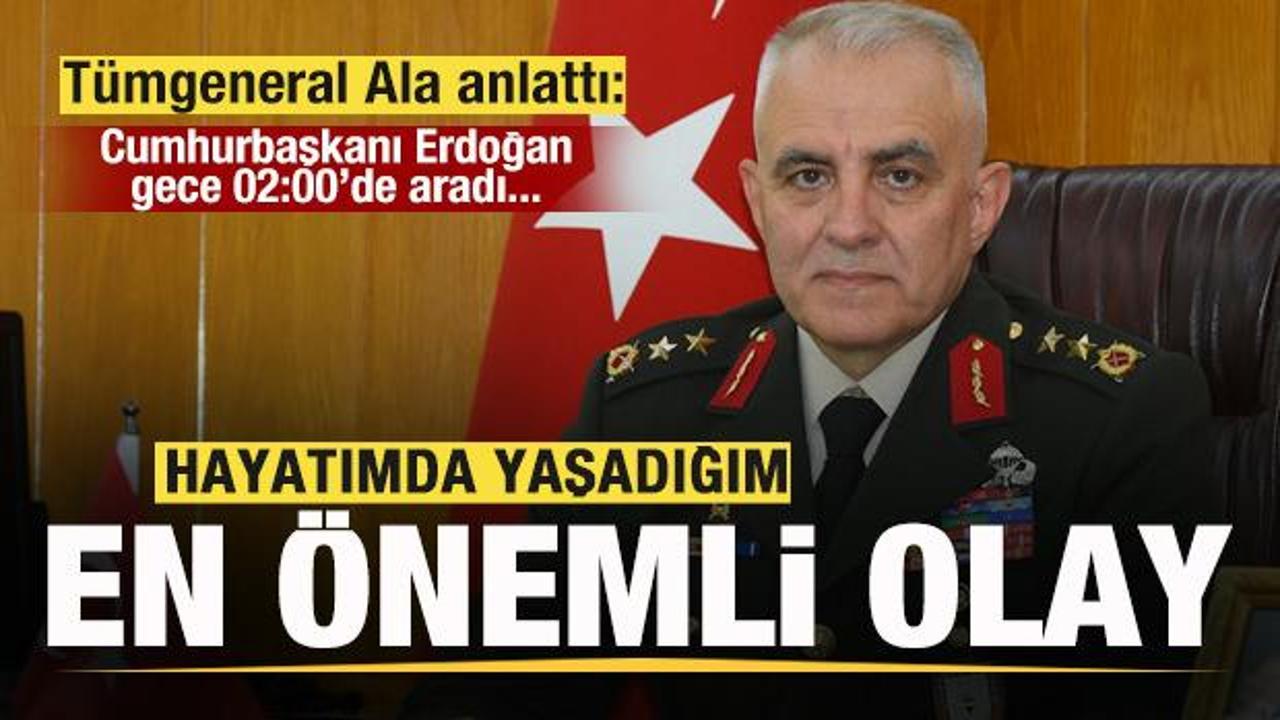 T&uuml;mgeneral Ala anlattı: Hayatımdaki en &ouml;nemli olay! Erdoğan gece 02:00'de aradı...