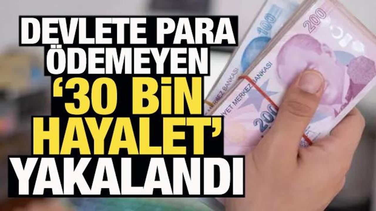 Devlete para &ouml;demeyen '30 bin hayalet' yakalandı! 