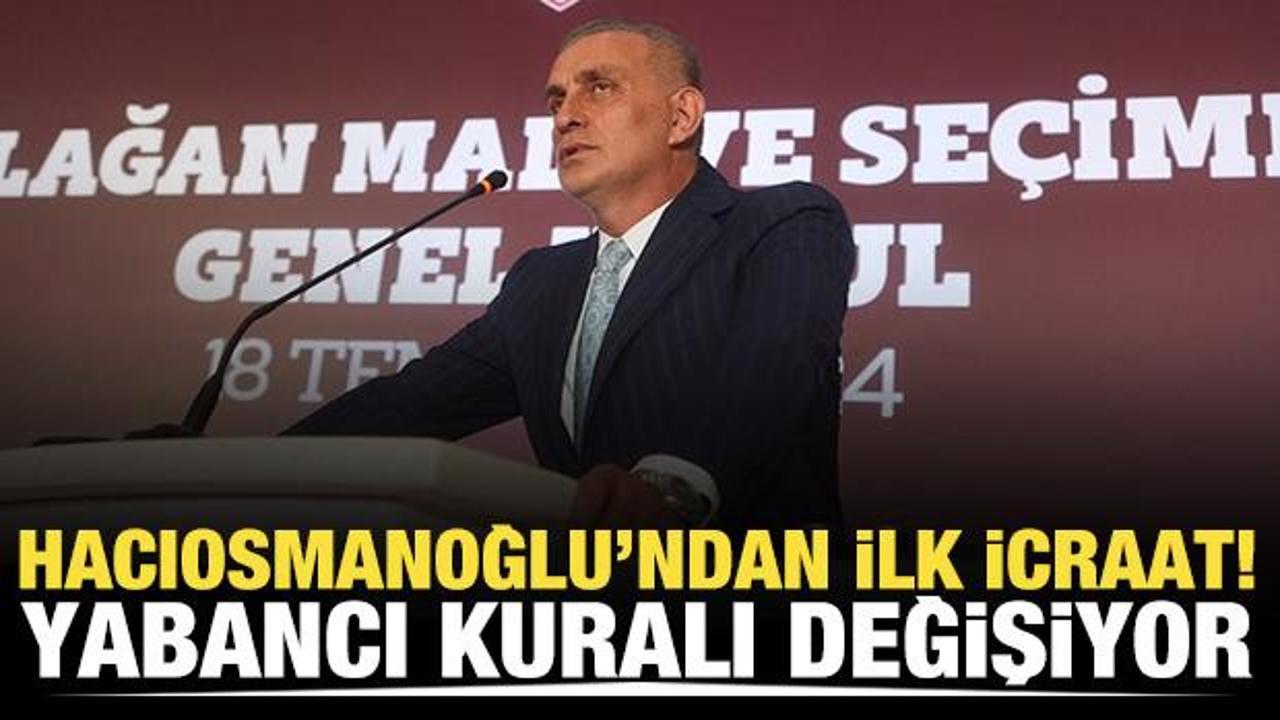 Hacıosmanoğlu'ndan ilk icraat! Yabancı kuralı değişiyor