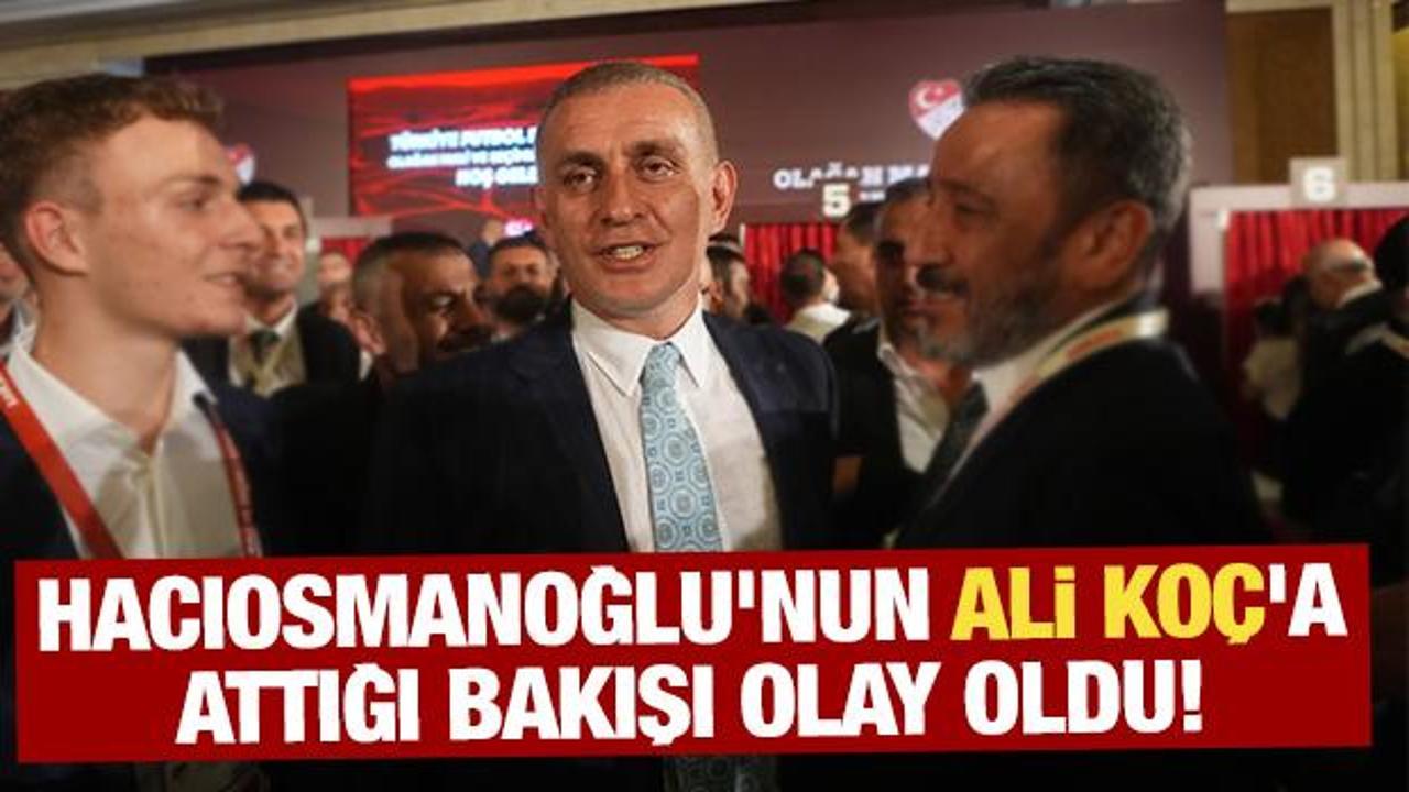 Hacıosmanoğlu'nun Ali Koç'a attığı bakışı olay oldu!