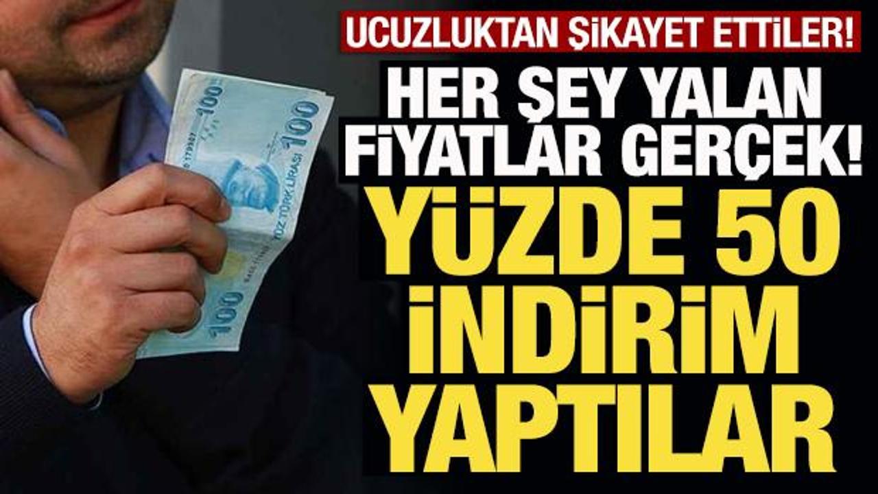 Her şey yalan fiyatlar gerçek! Yüzde 50 indirime gittiler